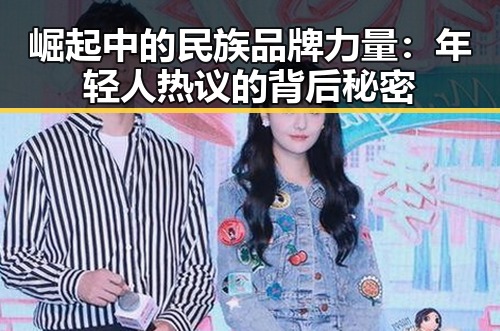 崛起中的民族品牌力量：年轻人热议的背后秘密