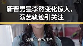 新晋男星李然变化惊人，演艺轨迹引关注