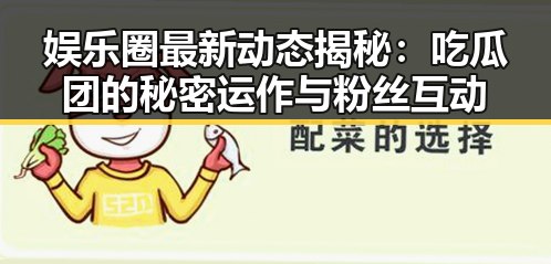 娱乐圈最新动态揭秘：吃瓜团的秘密运作与粉丝互动