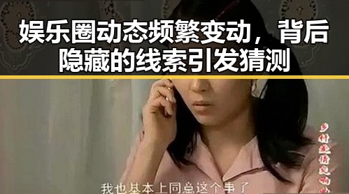 娱乐圈动态频繁变动，背后隐藏的线索引发猜测