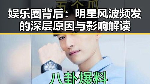 娱乐圈背后:明星风波频发的深层原因与影响解读